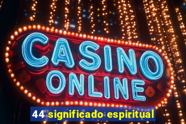 44 significado espiritual